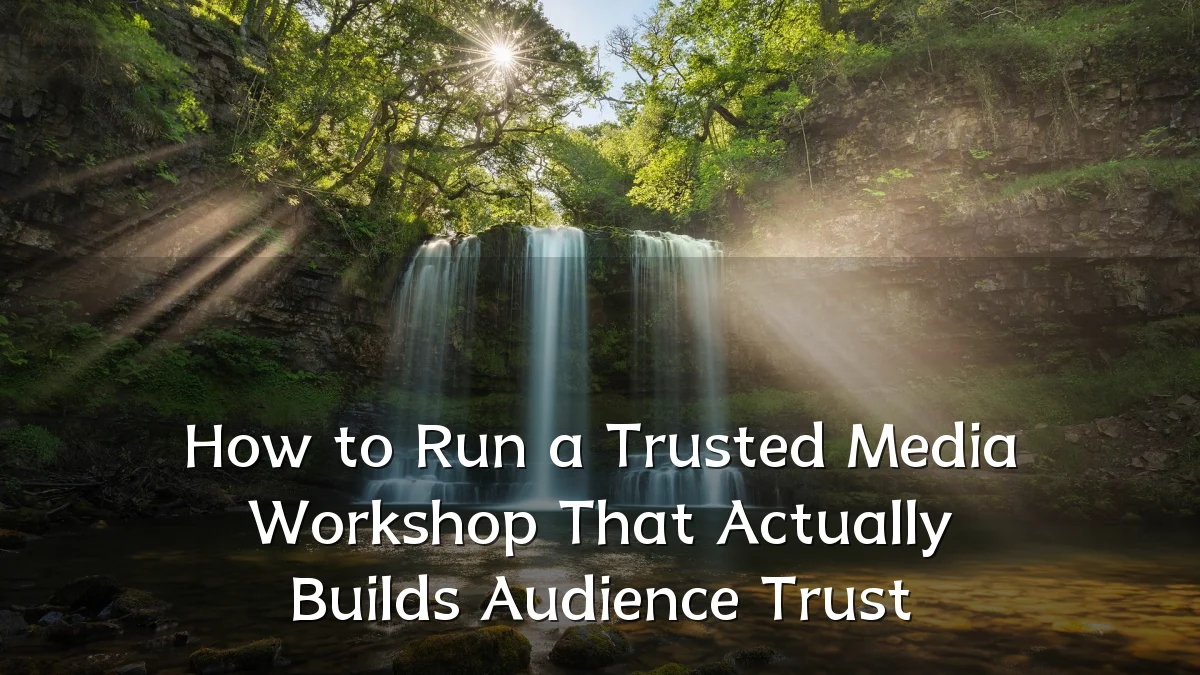 How to Run a Trusted Media Workshop That Actually Builds Audience Trust